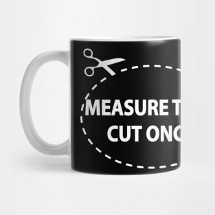 Measure Twic, Cut Once Mug